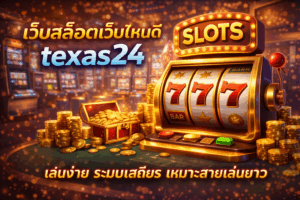 เว็บสล็อตเว็บไหนดี texas24 คำตอบของผู้เล่นที่มองหาเว็บคุณภาพ เล่นจริง ไม่ซับซ้อน